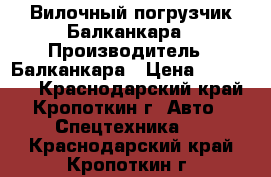 Вилочный погрузчик Балканкара › Производитель ­ Балканкара › Цена ­ 210 000 - Краснодарский край, Кропоткин г. Авто » Спецтехника   . Краснодарский край,Кропоткин г.